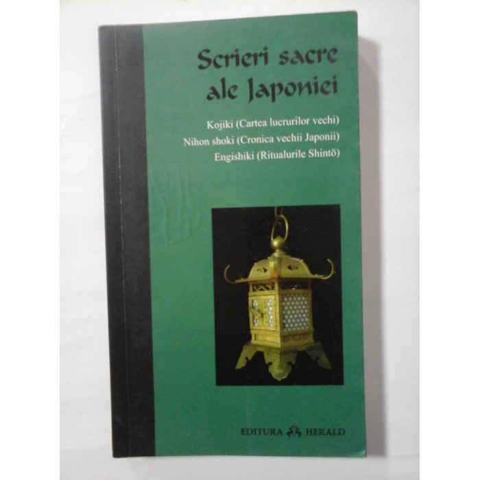 SCRIERI SACRE ALE JAPONIEI / Kojiki (Cartea lucrurilor vechi); Nihongi (Cronica vechii Japonii); Engishiki (Ritualurile Shinto) SCRIERI SACRE ALE JAPONIEI / Kojiki (Cartea lucrurilor vechi); Nihongi (Cronica vechii Japonii); Engishiki (Ritualurile Shinto)